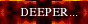 GO Deeper...